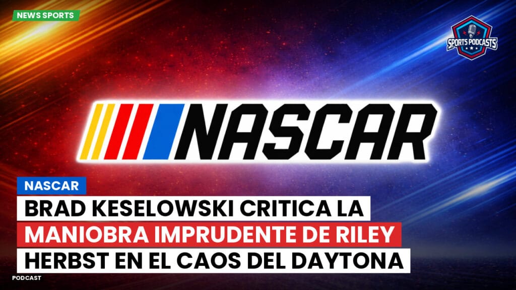 Nascar Podcast: NASCAR : Brad Keselowski critica la maniobra imprudente de Riley Herbst en el caos del Daytona 500