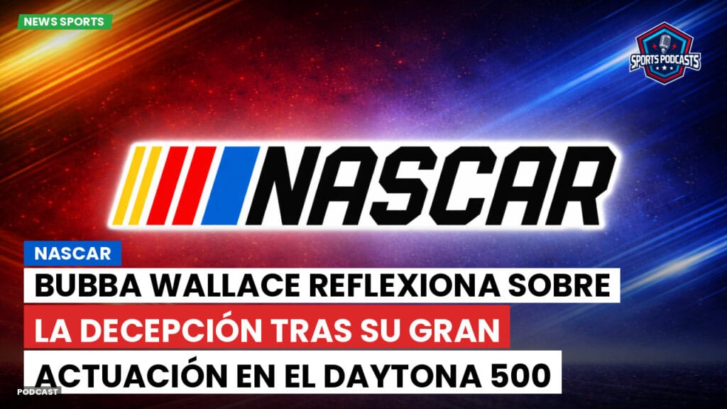 Nascar Podcast: NASCAR : Bubba Wallace reflexiona sobre la decepción tras su gran actuación en el Daytona 500
