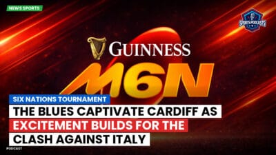 Six Nations Podcast: Six Nations Tournament: The Blues captivate Cardiff as excitement builds for the clash against Italy