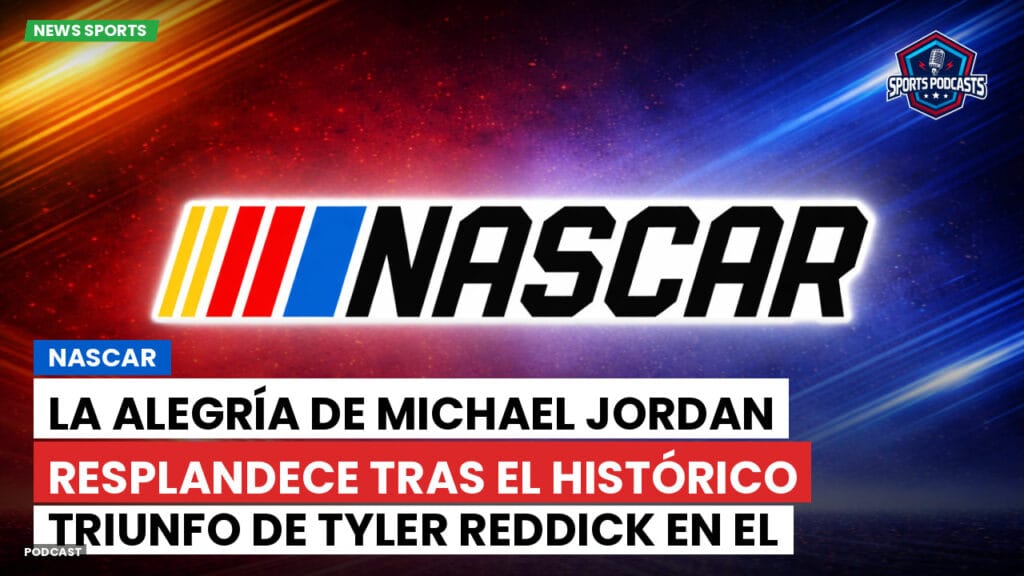 Nascar Podcast: NASCAR : La alegría de Michael Jordan resplandece tras el histórico triunfo de Tyler Reddick en el Daytona 500