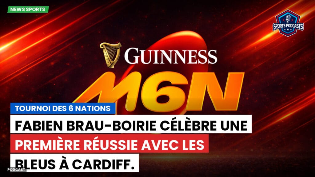 Six Nations Podcast: Tournoi des 6 Nations : Fabien Brau-Boirie célèbre une première réussie avec les Bleus à Cardiff.