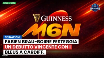 Sei Nazioni Podcast: Sei Nazioni: Fabien Brau-Boirie festeggia un debutto vincente con i Bleus a Cardiff.