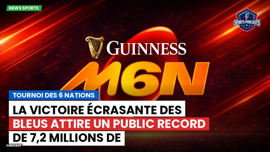 Six Nations Podcast: Tournoi des 6 Nations : La victoire écrasante des Bleus attire un public record de 7,2 millions de téléspectateurs.