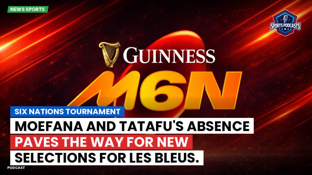 Six Nations Podcast: Six Nations Tournament: Moefana and Tatafu's absence paves the way for new selections for Les Bleus.