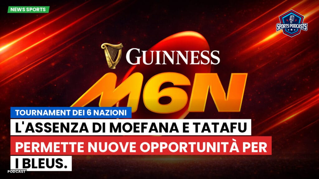 Six Nations Podcast: Tournament dei 6 Nazioni: L'assenza di Moefana e Tatafu permette nuove opportunità per i Bleus.