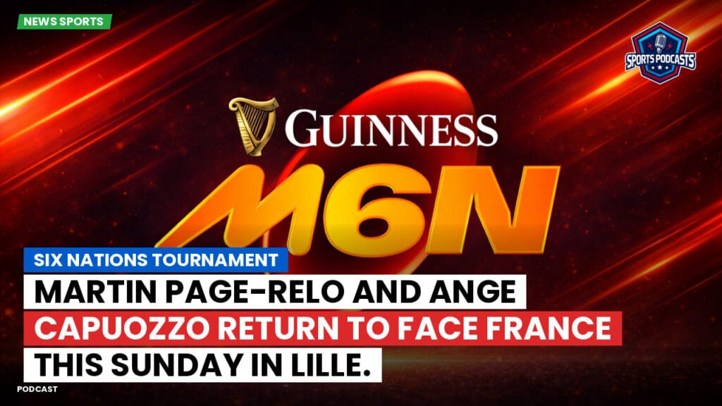Six Nations Podcast: Six Nations Tournament: Martin Page-Relo and Ange Capuozzo return to face France this Sunday in Lille.
