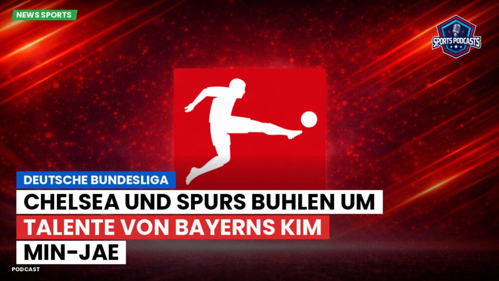 Bundesliga Podcast: Deutsche Bundesliga : Chelsea und Spurs buhlen um Talente von Bayerns Kim Min-jae