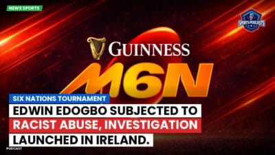 Six Nations Podcast: Six Nations Tournament: Edwin Edogbo subjected to racist abuse, investigation launched in Ireland.