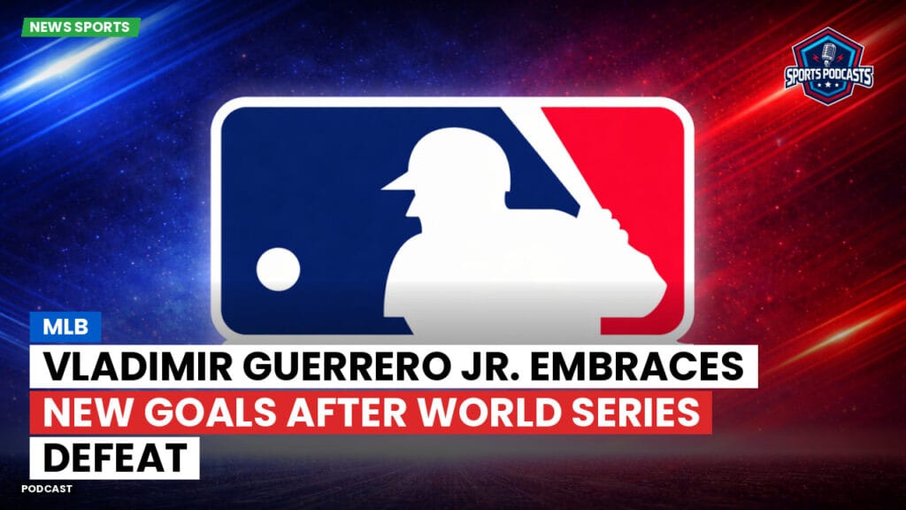 Mlb Podcast: MLB : Vladimir Guerrero Jr. Embraces New Goals After World Series Defeat