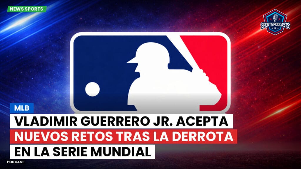 Mlb Podcast: MLB : Vladimir Guerrero Jr. Acepta Nuevos Retos Tras la Derrota en la Serie Mundial