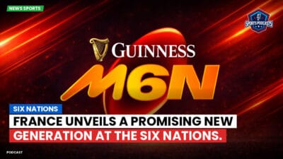 Six Nations Podcast: Six Nations: France Unveils a Promising New Generation at the Six Nations.