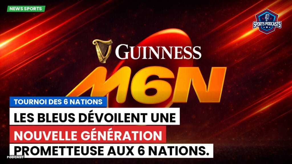 Six Nations Podcast: Tournoi des 6 Nations : Les Bleus dévoilent une nouvelle génération prometteuse aux 6 Nations.