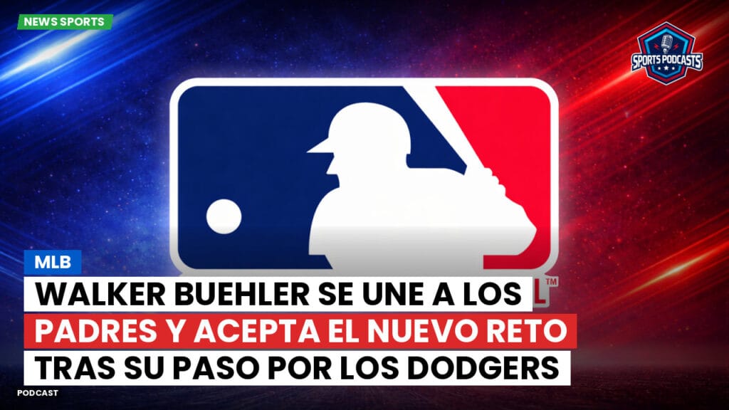 Mlb Podcast: MLB : Walker Buehler se une a los Padres y acepta el nuevo reto tras su paso por los Dodgers