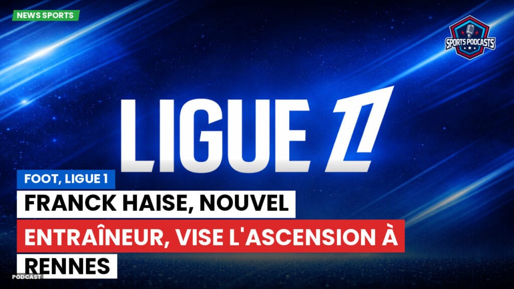 Ligue 1 Podcast: Foot, Ligue 1 : Franck Haise, nouvel entraîneur, vise l'ascension à Rennes