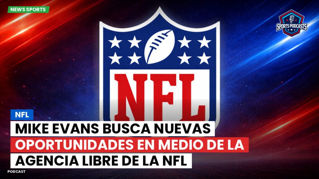 Nfl Podcast: NFL: Mike Evans busca nuevas oportunidades en medio de la agencia libre de la NFL