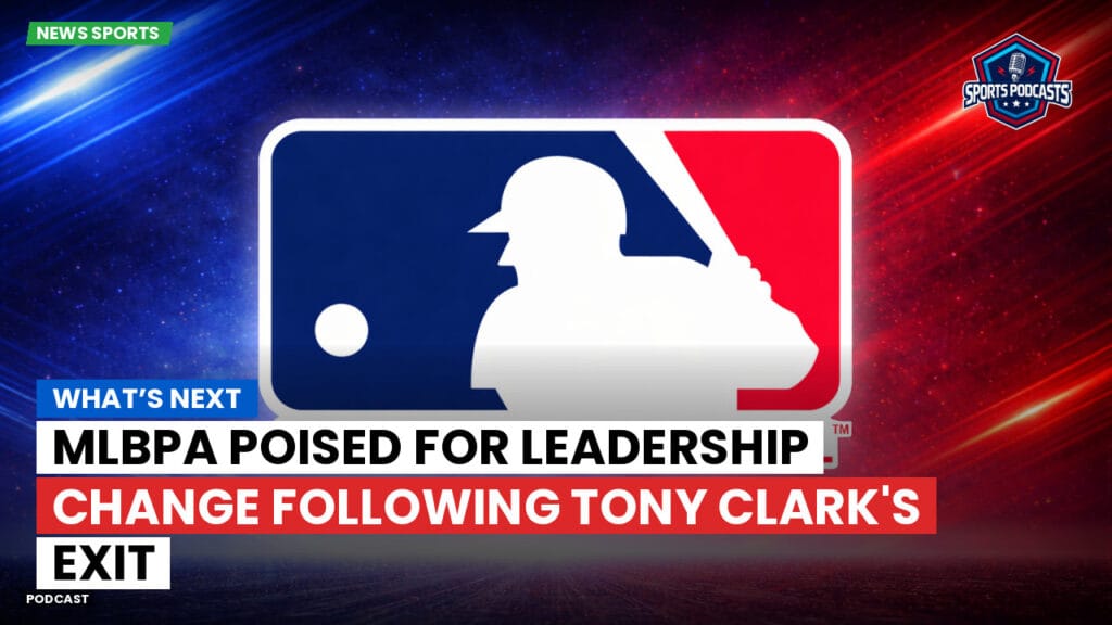 Mlb Podcast: What’s Next : MLBPA Poised for Leadership Change Following Tony Clark's Exit