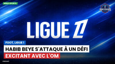 Ligue 1 Podcast: Foot, Ligue 1 : Habib Beye s'attaque à un défi excitant avec l'OM