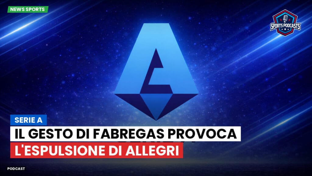 Serie A Podcast: Serie A : Il gesto di Fabregas provoca l'espulsione di Allegri
