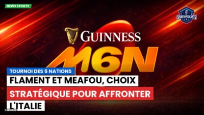 Six Nations Podcast: Tournoi des 6 Nations : Flament et Meafou, choix stratégique pour affronter l'Italie