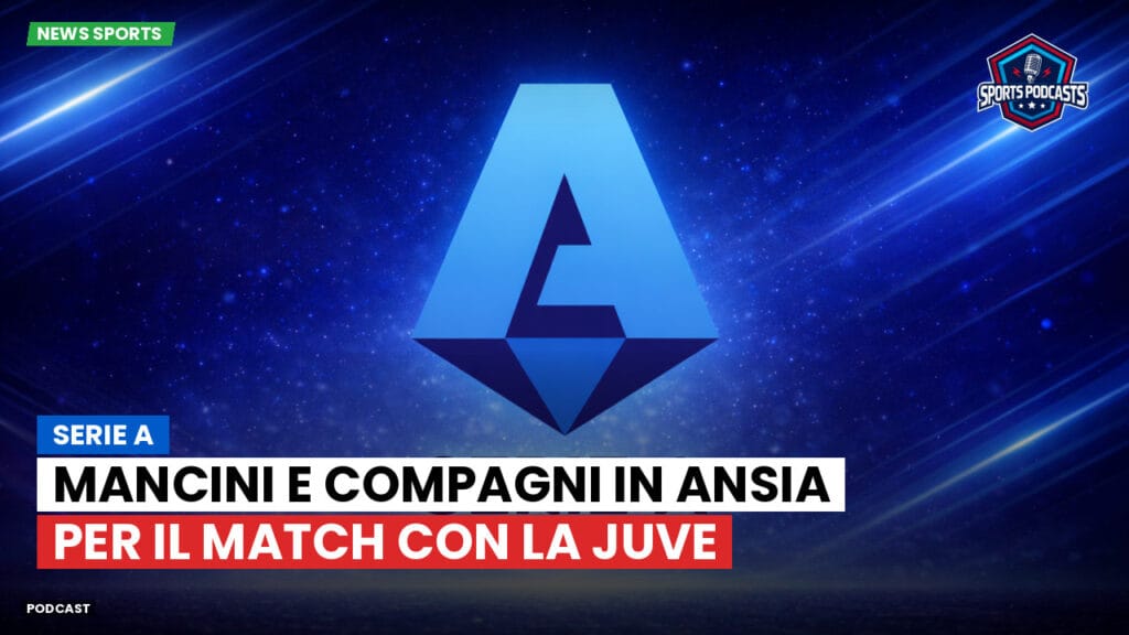 Serie A Podcast: Serie A : Mancini e compagni in ansia per il match con la Juve