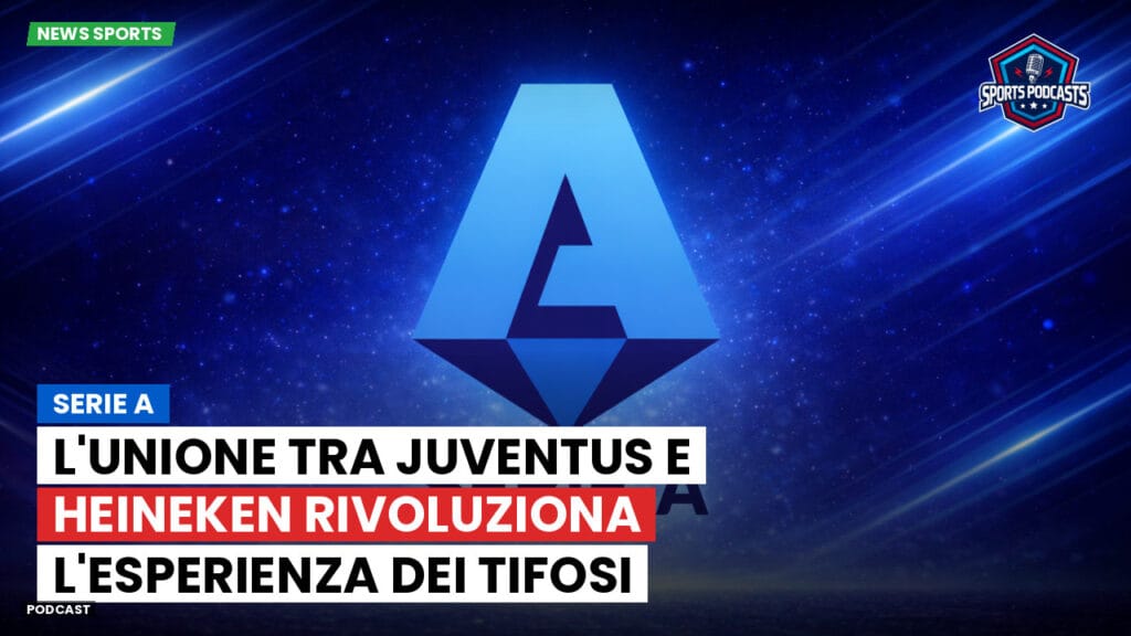 Serie A Podcast: Serie A : L'unione tra Juventus e Heineken rivoluziona l'esperienza dei tifosi