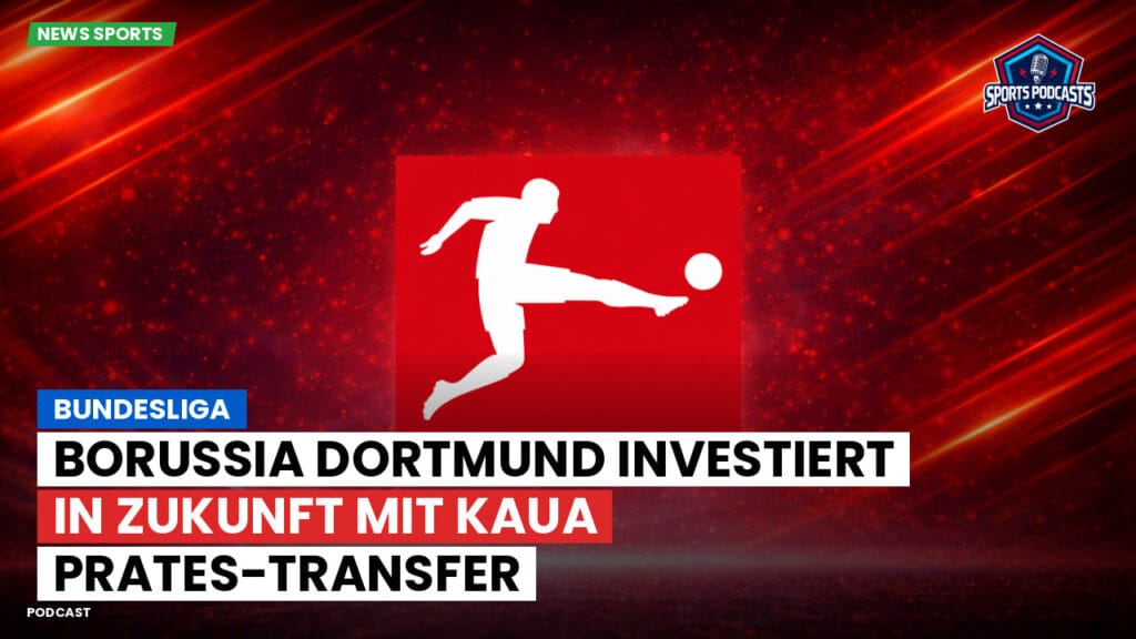 Bundesliga Podcast: Bundesliga : Borussia Dortmund investiert in Zukunft mit Kaua Prates-Transfer