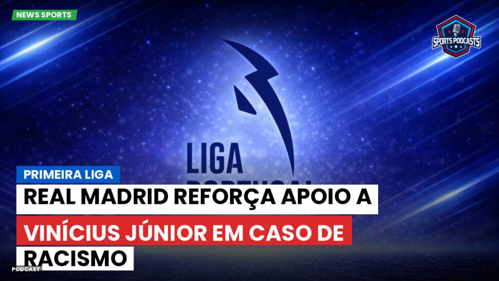 Primeira Liga Podcast: Primeira Liga : Real Madrid reforça apoio a Vinícius Júnior em caso de racismo