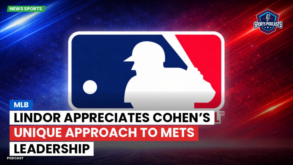 Mlb Podcast: MLB : Lindor Appreciates Cohen’s Unique Approach to Mets Leadership