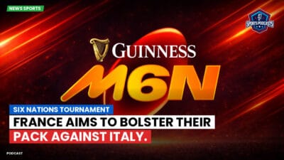 Six Nations Podcast: Six Nations Tournament: France aims to bolster their pack against Italy.