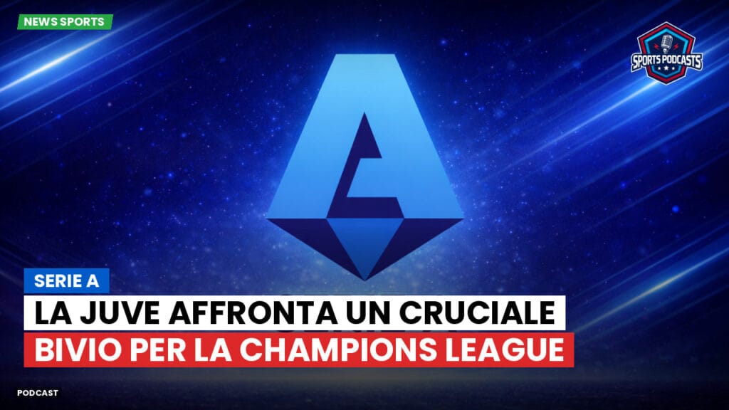 Serie A Podcast: Serie A : La Juve affronta un cruciale bivio per la Champions League