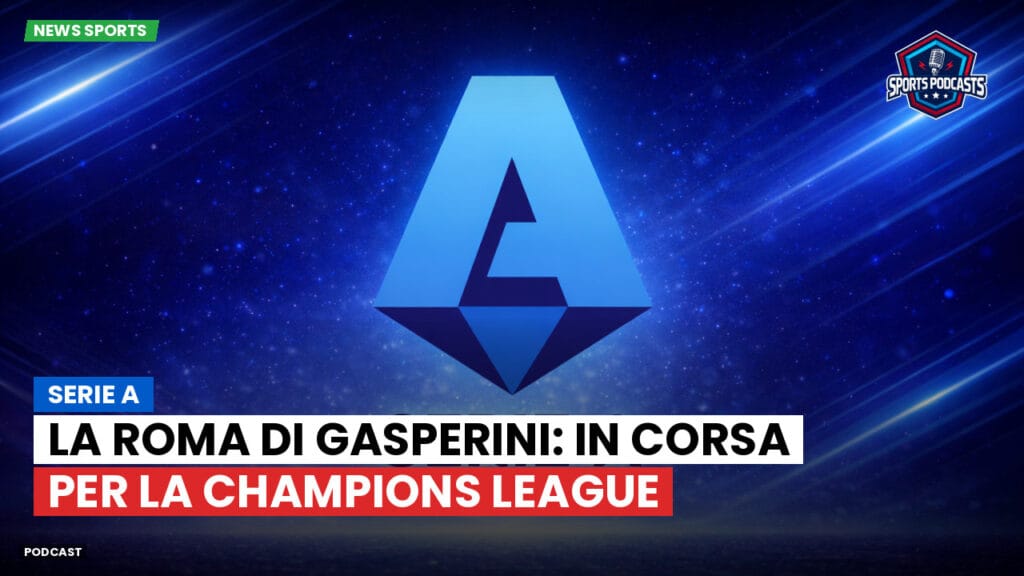 Serie A Podcast: Serie A : La Roma di Gasperini: in corsa per la Champions League
