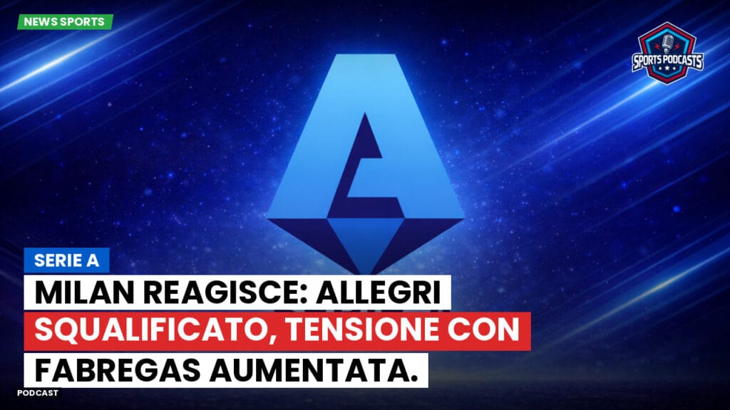 Serie A Podcast: Serie A : Milan reagisce: Allegri squalificato, tensione con Fabregas aumentata.