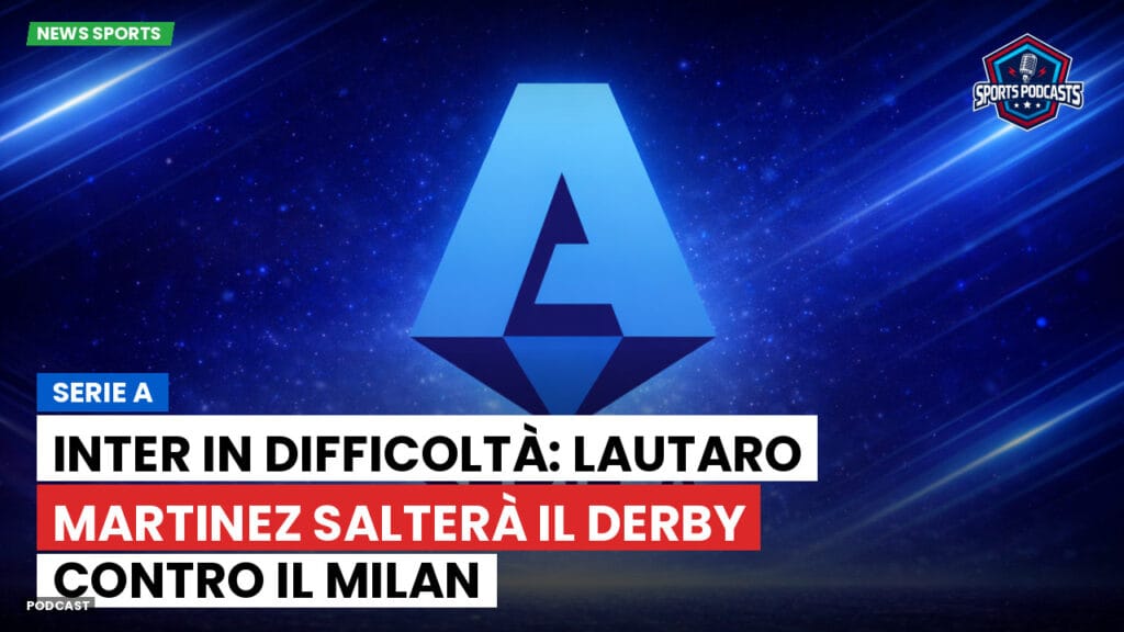Serie A Podcast: Serie A : Inter in difficoltà: Lautaro Martinez salterà il derby contro il Milan