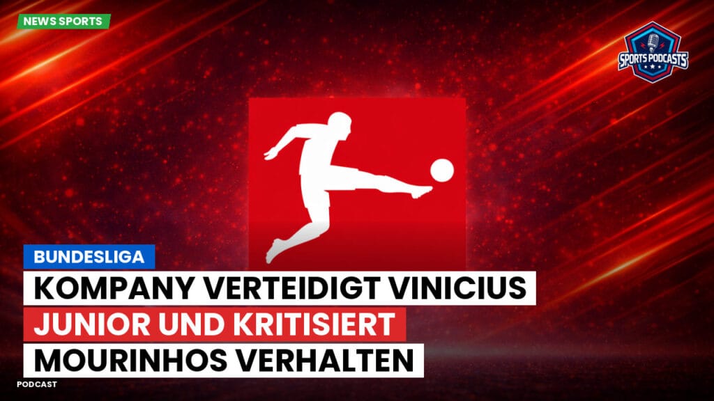 Bundesliga Podcast: Bundesliga : Kompany verteidigt Vinicius Junior und kritisiert Mourinhos Verhalten