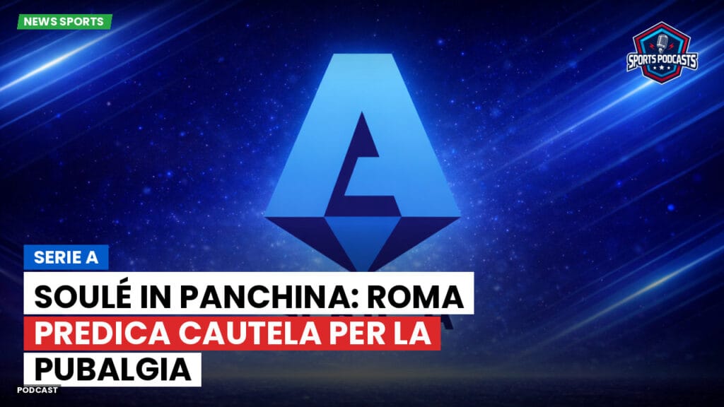 Serie A Podcast: Serie A : Soulé in panchina: Roma predica cautela per la pubalgia