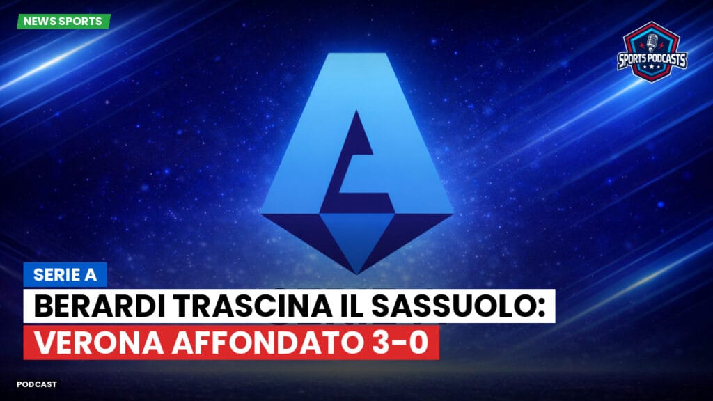 Serie A Podcast: Serie A : Berardi trascina il Sassuolo: Verona affondato 3-0