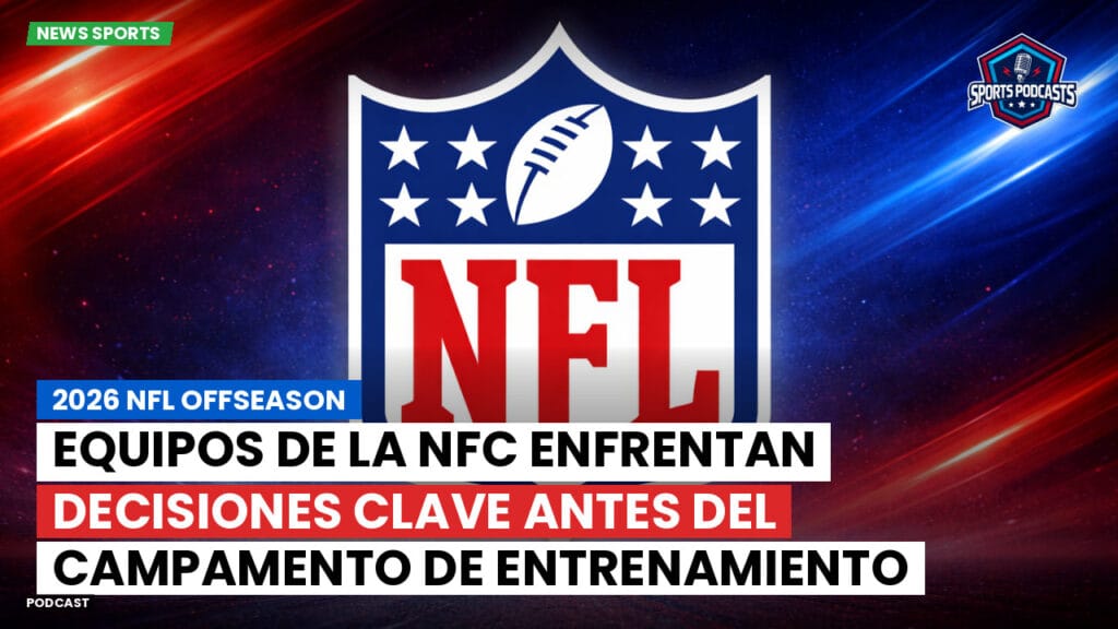 NFL Podcast: 2026 NFL Offseason : Equipos de la NFC enfrentan decisiones clave antes del campamento de entrenamiento