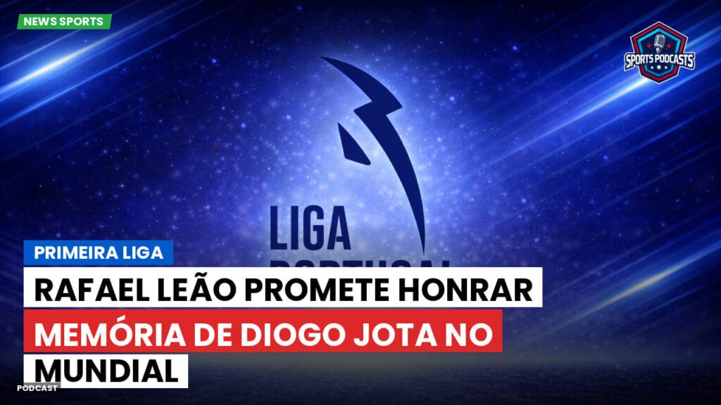 Primeira Liga Podcast: Primeira Liga : Rafael Leão promete honrar memória de Diogo Jota no Mundial