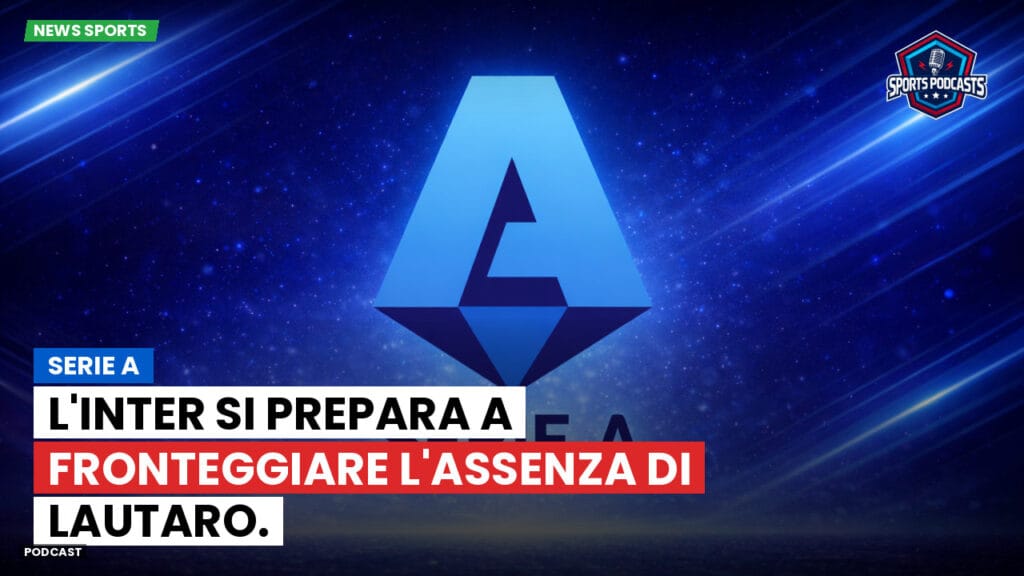 Serie A Podcast: Serie A : L'Inter si prepara a fronteggiare l'assenza di Lautaro.