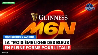 Six Nations Podcast: Tournoi des 6 Nations : La troisième ligne des Bleus en pleine forme pour l'Italie