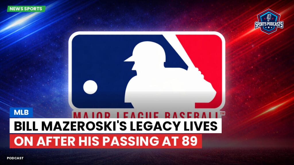 Mlb Podcast: Bill Mazeroski's Legacy Lives On After His Passing at 89