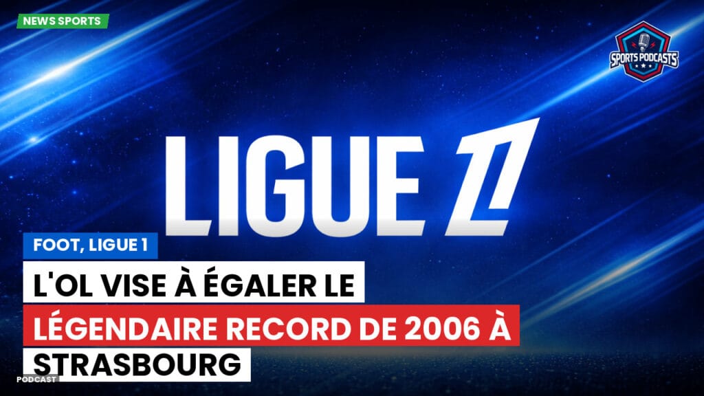 Ligue 1 Podcast: Foot, Ligue 1 : L'OL vise à égaler le légendaire record de 2006 à Strasbourg