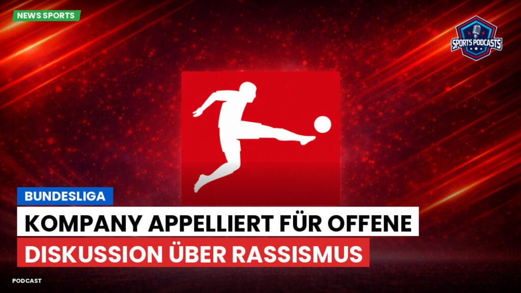 Bundesliga Podcast: Bundesliga : Kompany appelliert für offene Diskussion über Rassismus