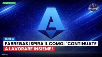 Serie A Podcast: Serie A : Fabregas ispira il Como: "Continuate a lavorare insieme!