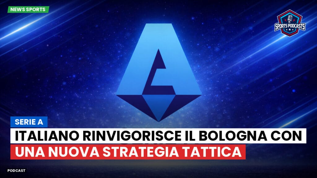 Serie A Podcast: Serie A : Italiano rinvigorisce il Bologna con una nuova strategia tattica