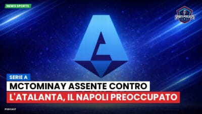 Serie A Podcast: Serie A : McTominay assente contro l'Atalanta, il Napoli preoccupato