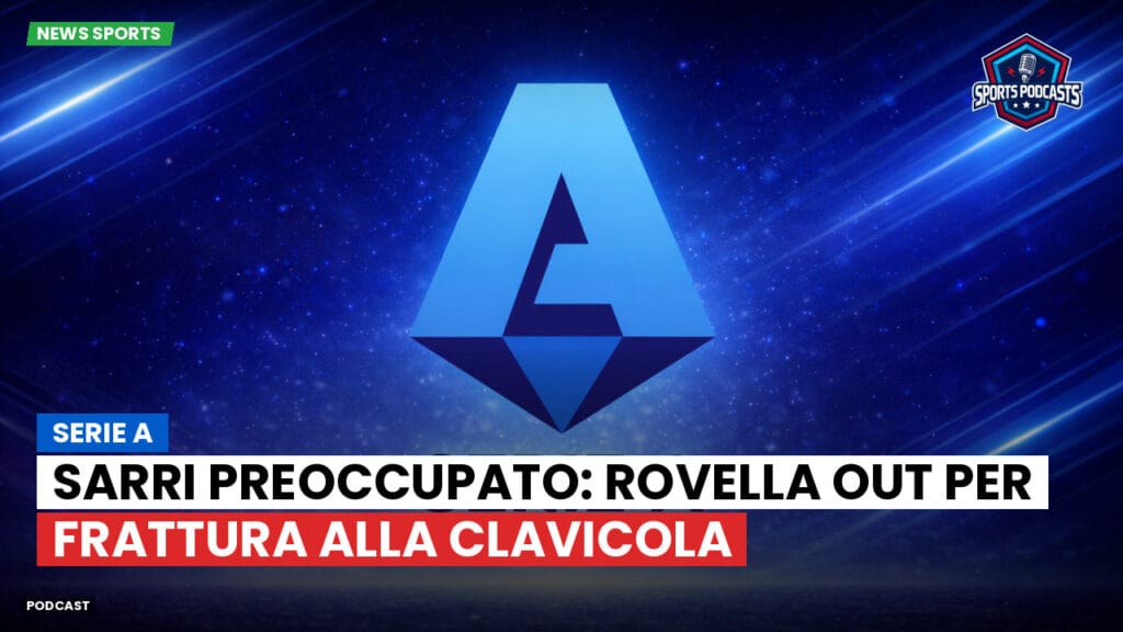 Serie A Podcast: Serie A : Sarri preoccupato: Rovella out per frattura alla clavicola