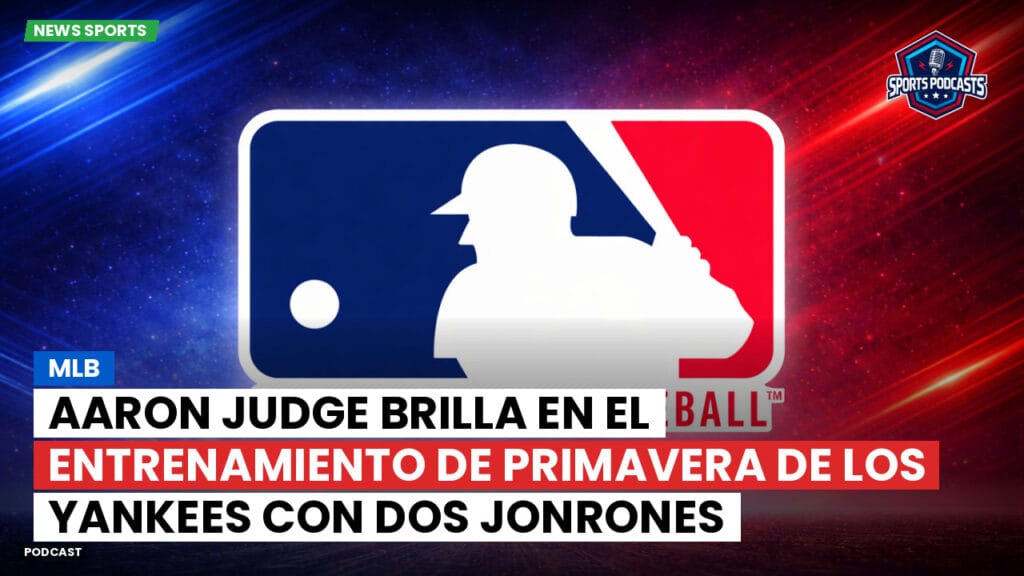 Mlb Podcast: MLB : Aaron Judge brilla en el entrenamiento de primavera de los Yankees con dos jonrones