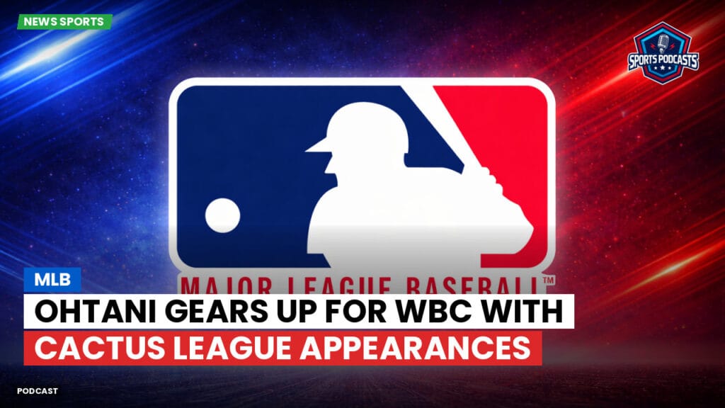Mlb Podcast: MLB : Ohtani Gears Up for WBC with Cactus League Appearances