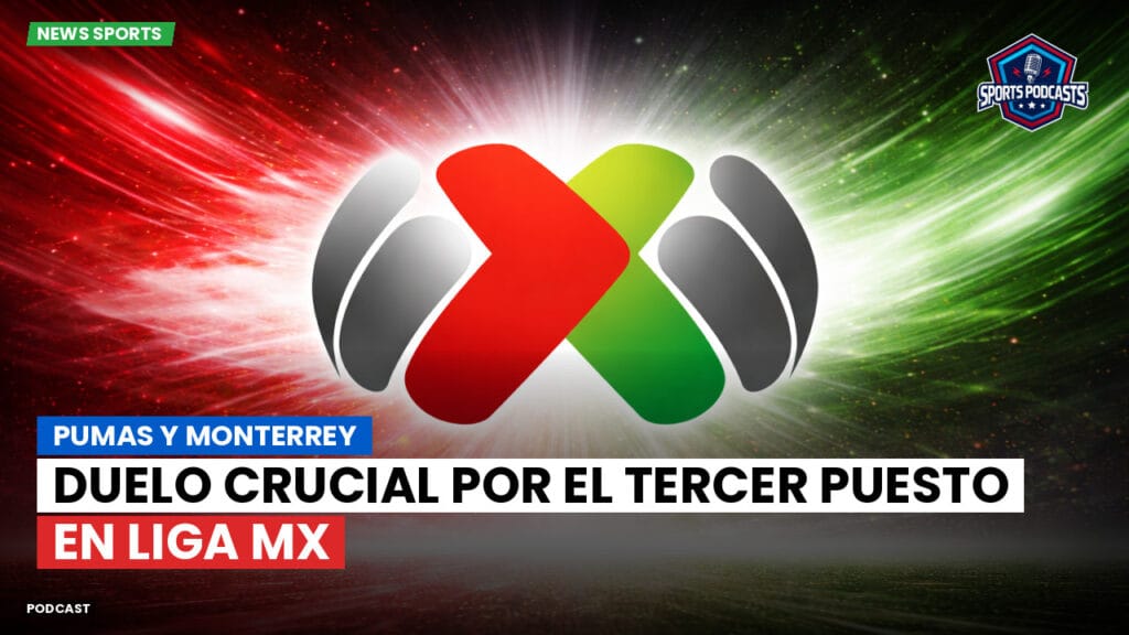 Liga Mx Podcast: Pumas y Monterrey: duelo crucial por el tercer puesto en Liga MX